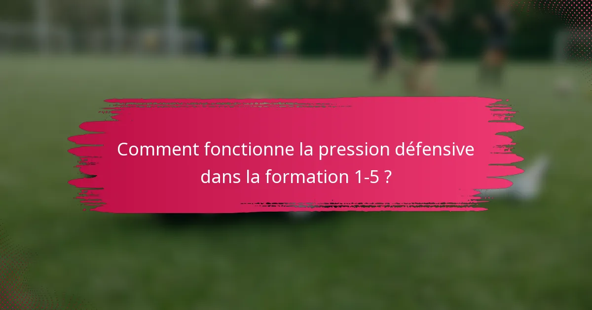 Comment fonctionne la pression défensive dans la formation 1-5 ?