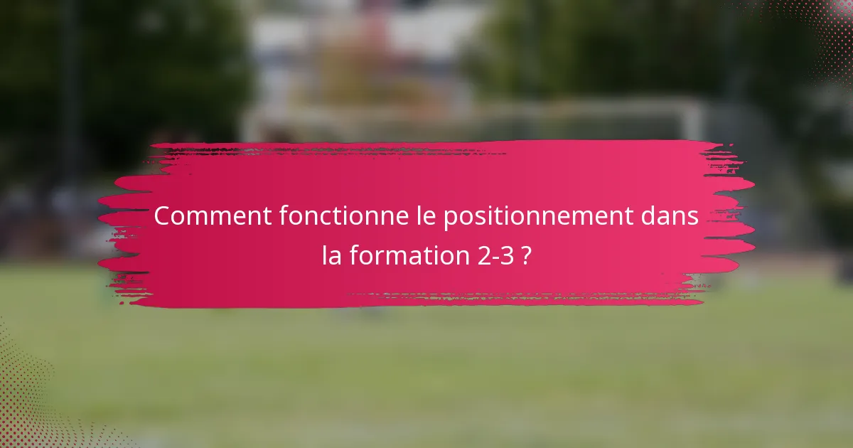 Comment fonctionne le positionnement dans la formation 2-3 ?