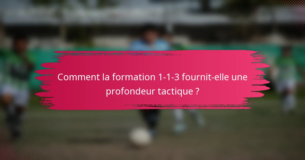 Comment la formation 1-1-3 fournit-elle une profondeur tactique ?