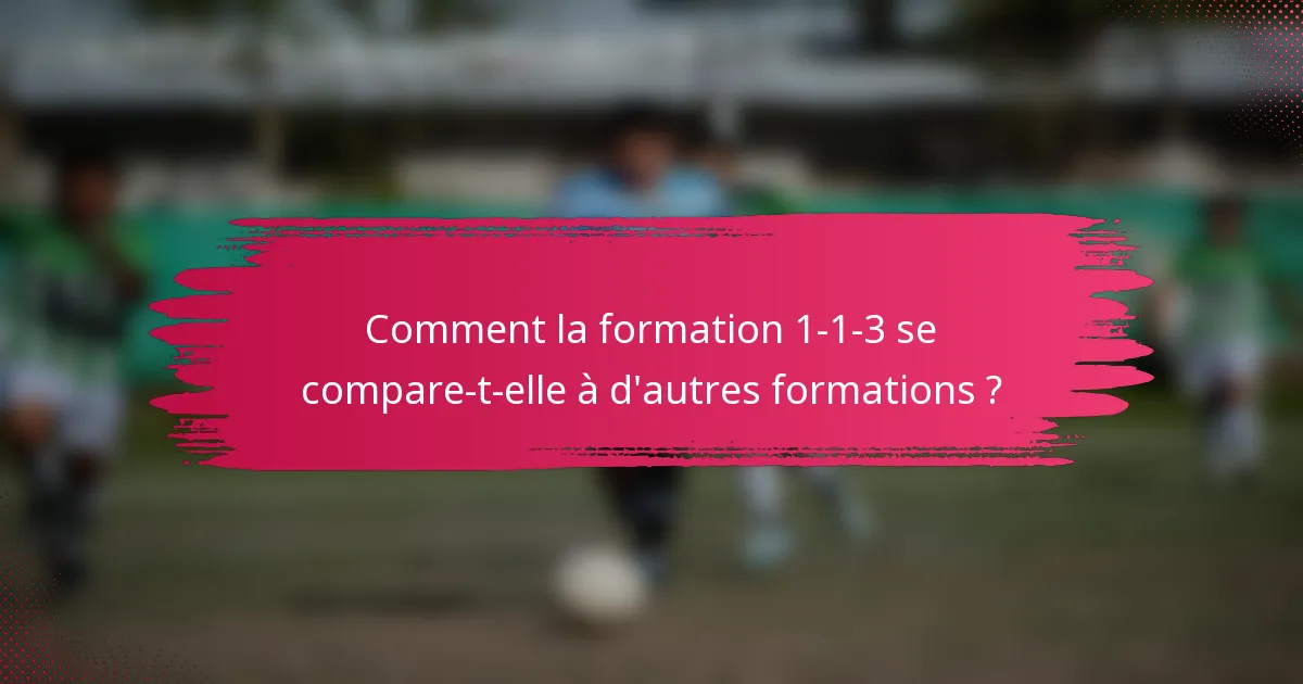 Comment la formation 1-1-3 se compare-t-elle à d'autres formations ?