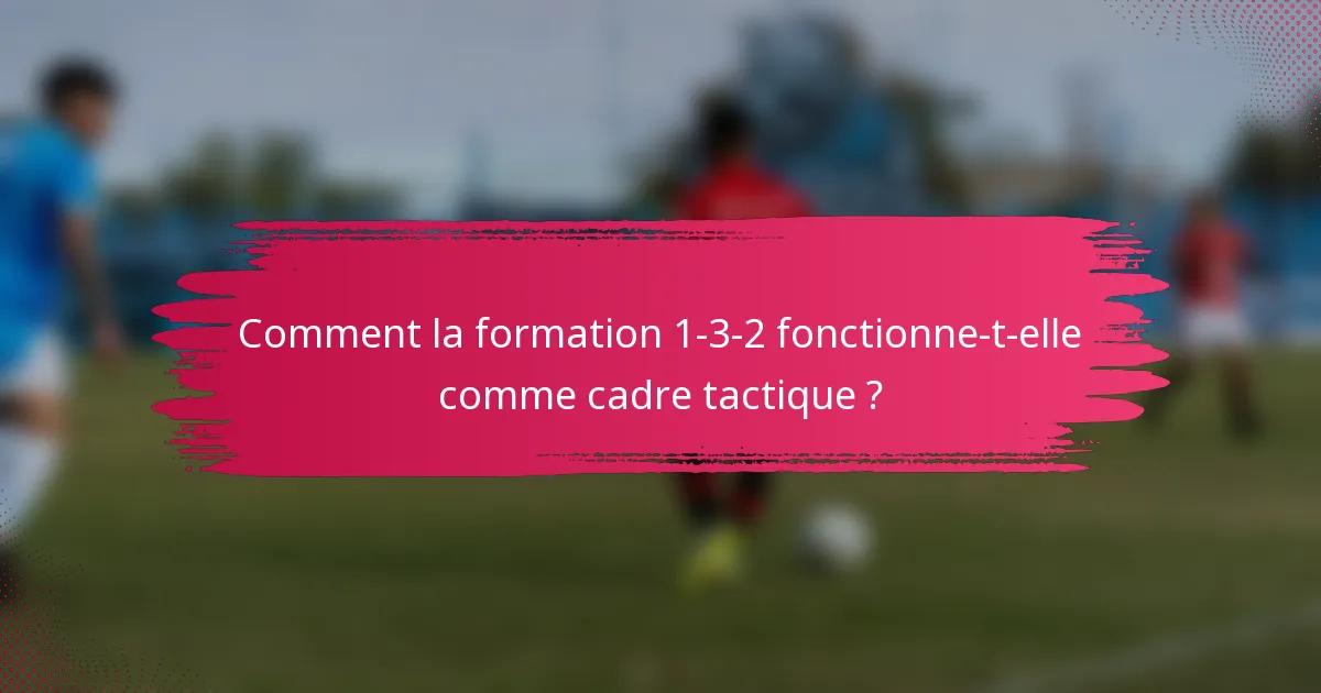Comment la formation 1-3-2 fonctionne-t-elle comme cadre tactique ?
