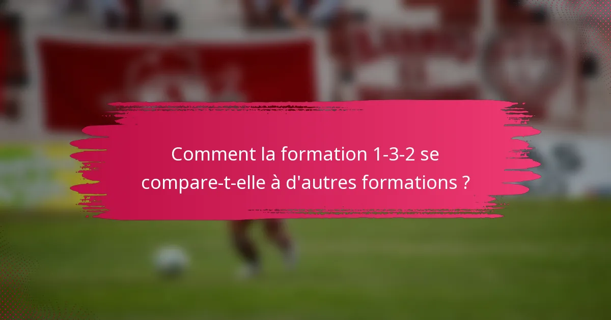 Comment la formation 1-3-2 se compare-t-elle à d'autres formations ?