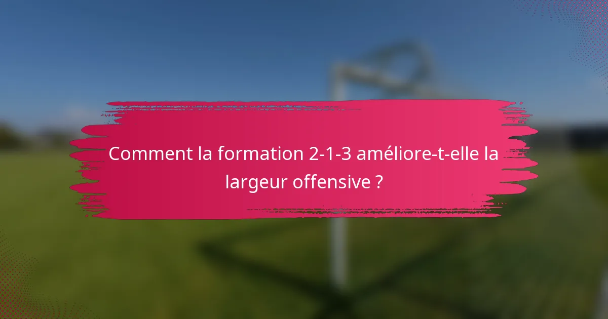 Comment la formation 2-1-3 améliore-t-elle la largeur offensive ?