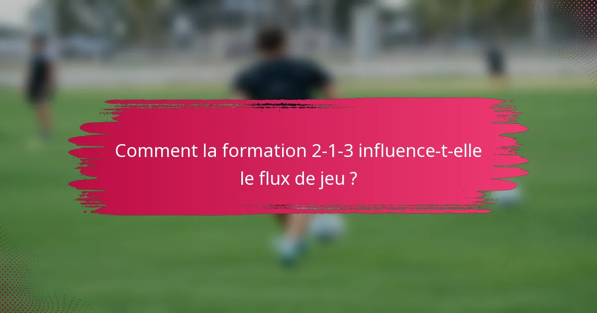Comment la formation 2-1-3 influence-t-elle le flux de jeu ?
