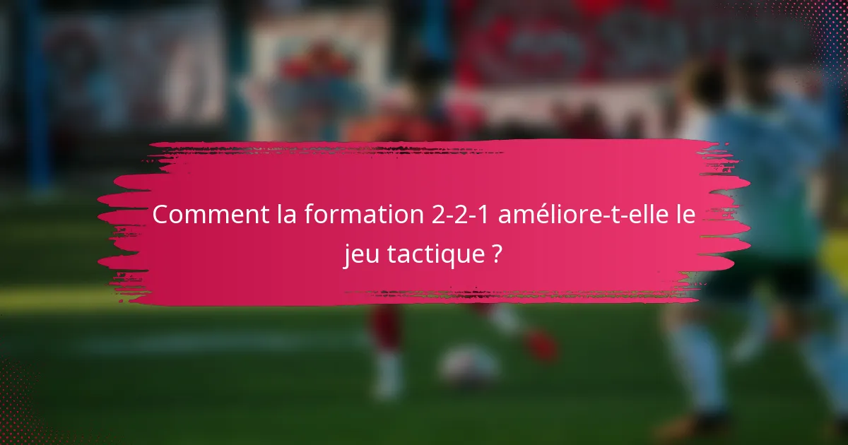 Comment la formation 2-2-1 améliore-t-elle le jeu tactique ?