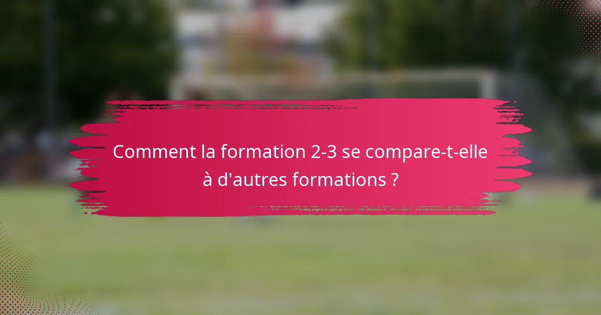 Comment la formation 2-3 se compare-t-elle à d'autres formations ?