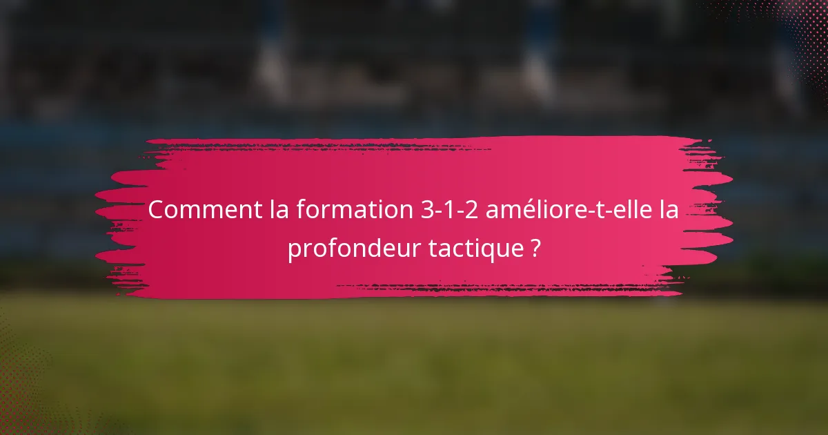 Comment la formation 3-1-2 améliore-t-elle la profondeur tactique ?