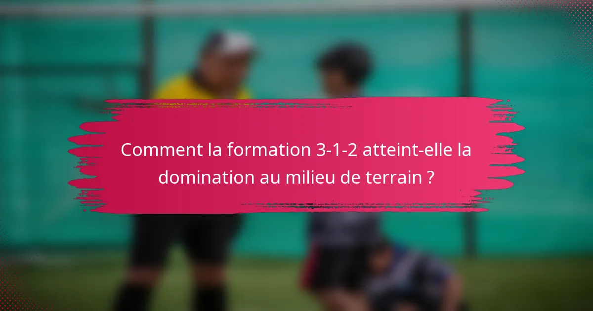 Comment la formation 3-1-2 atteint-elle la domination au milieu de terrain ?