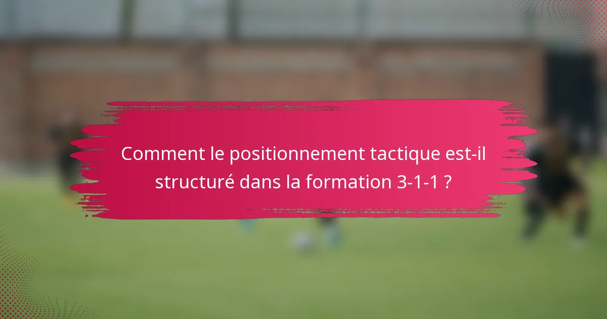 Comment le positionnement tactique est-il structuré dans la formation 3-1-1 ?