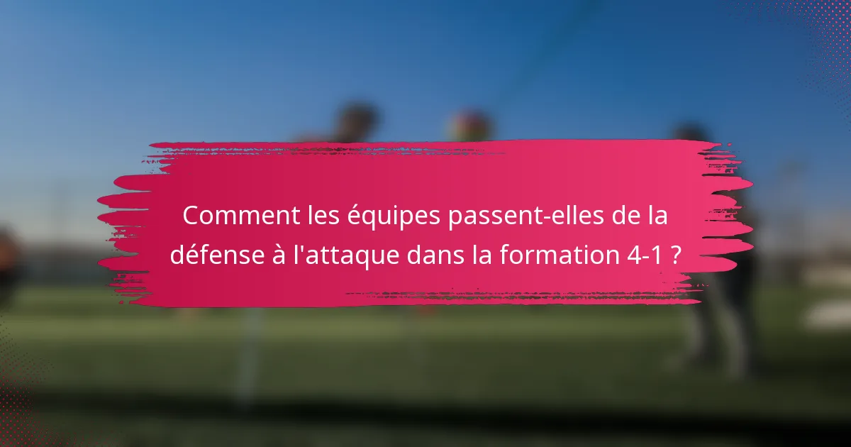 Comment les équipes passent-elles de la défense à l'attaque dans la formation 4-1 ?