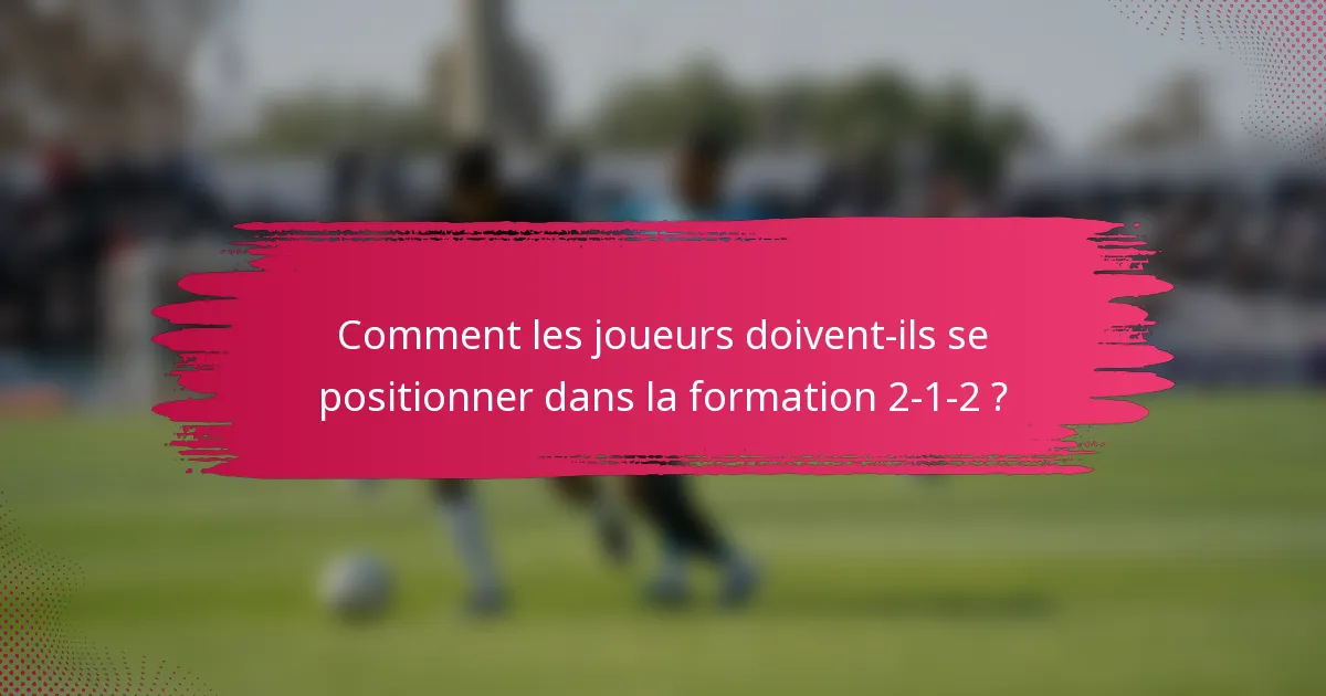 Comment les joueurs doivent-ils se positionner dans la formation 2-1-2 ?