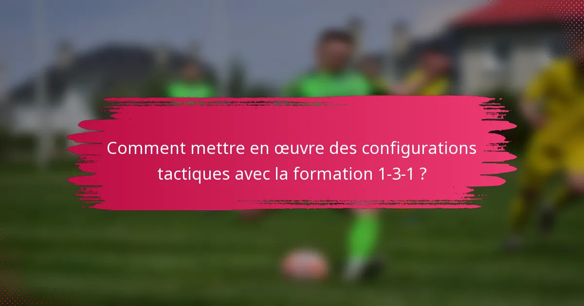 Comment mettre en œuvre des configurations tactiques avec la formation 1-3-1 ?