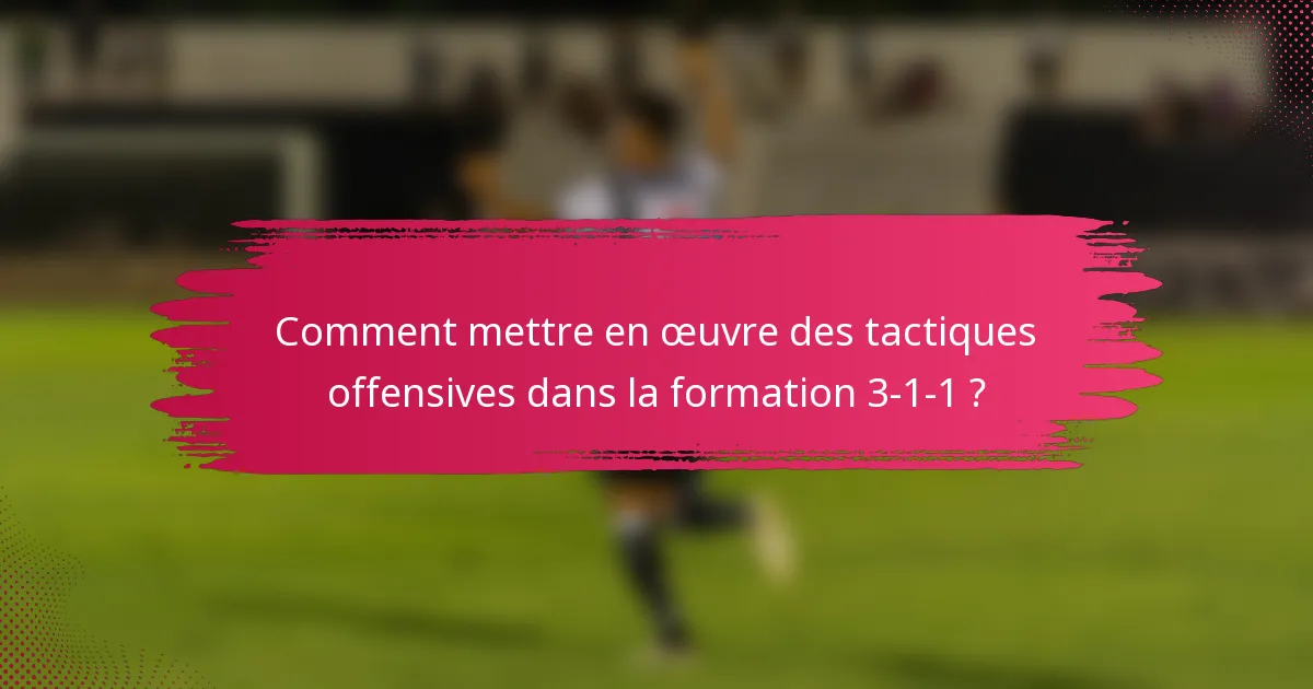 Comment mettre en œuvre des tactiques offensives dans la formation 3-1-1 ?
