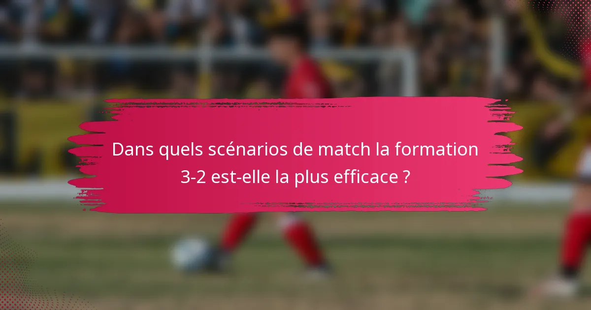 Dans quels scénarios de match la formation 3-2 est-elle la plus efficace ?