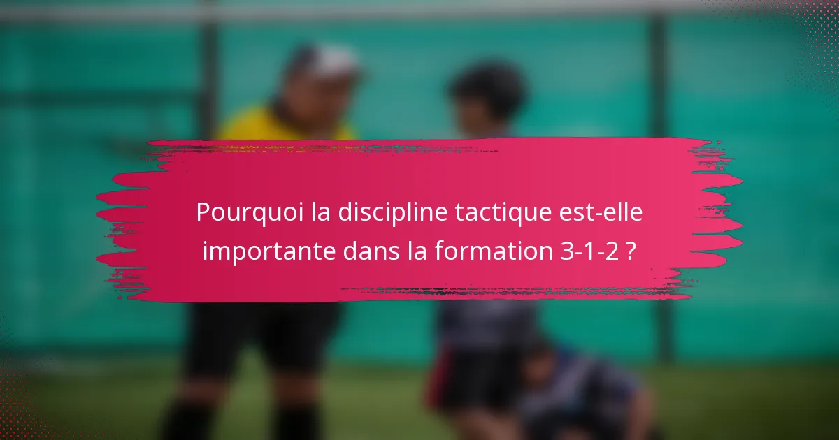 Pourquoi la discipline tactique est-elle importante dans la formation 3-1-2 ?