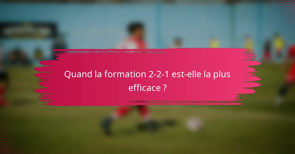Quand la formation 2-2-1 est-elle la plus efficace ?
