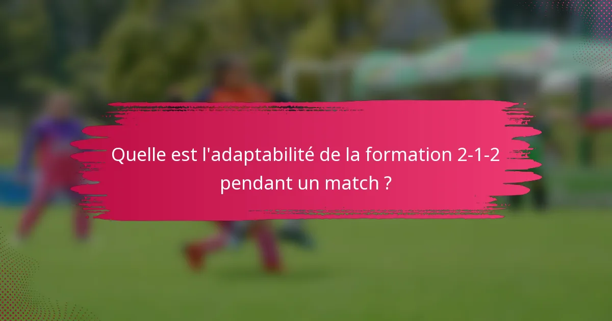 Quelle est l'adaptabilité de la formation 2-1-2 pendant un match ?