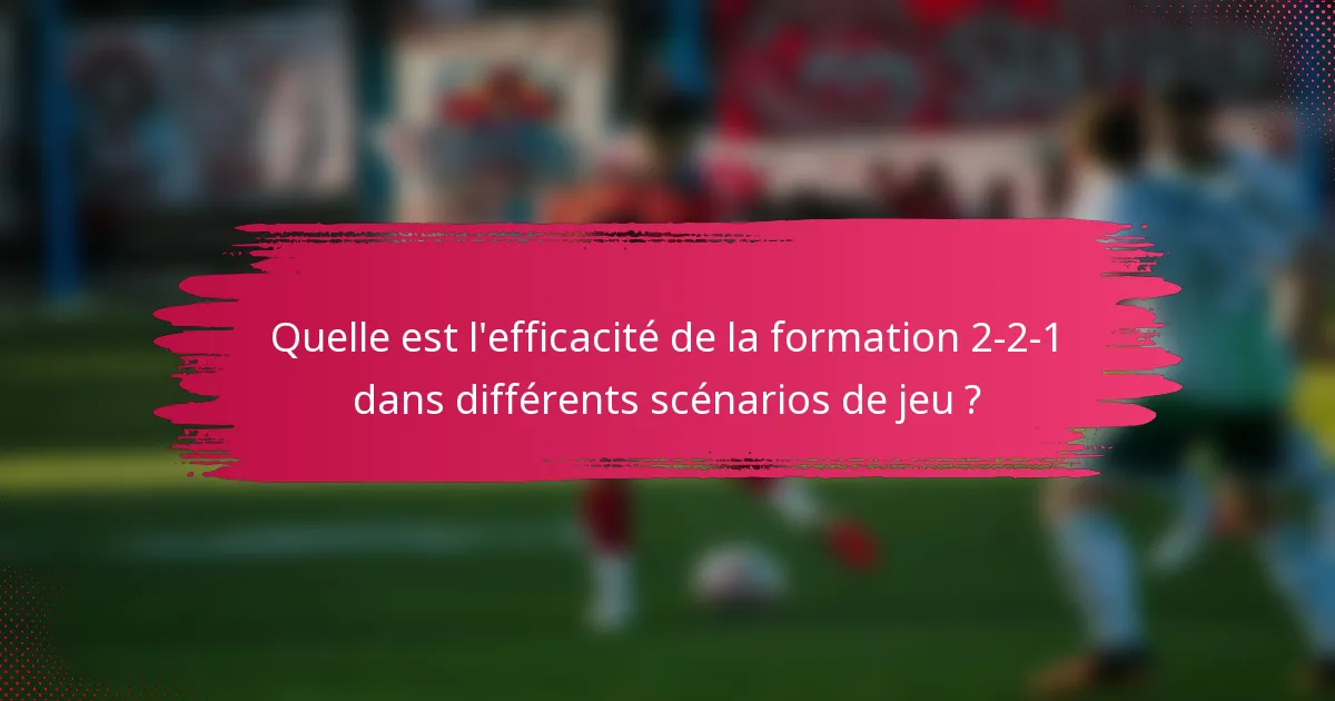 Quelle est l'efficacité de la formation 2-2-1 dans différents scénarios de jeu ?