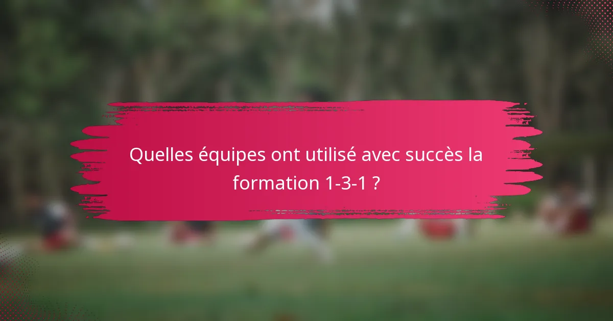 Quelles équipes ont utilisé avec succès la formation 1-3-1 ?
