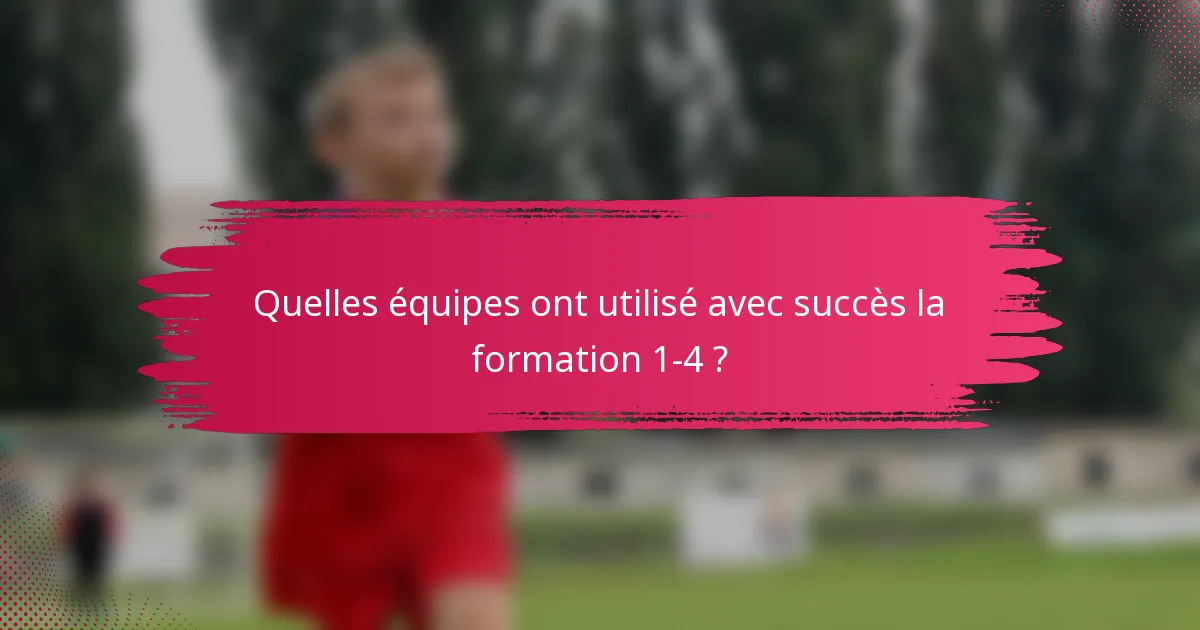Quelles équipes ont utilisé avec succès la formation 1-4 ?