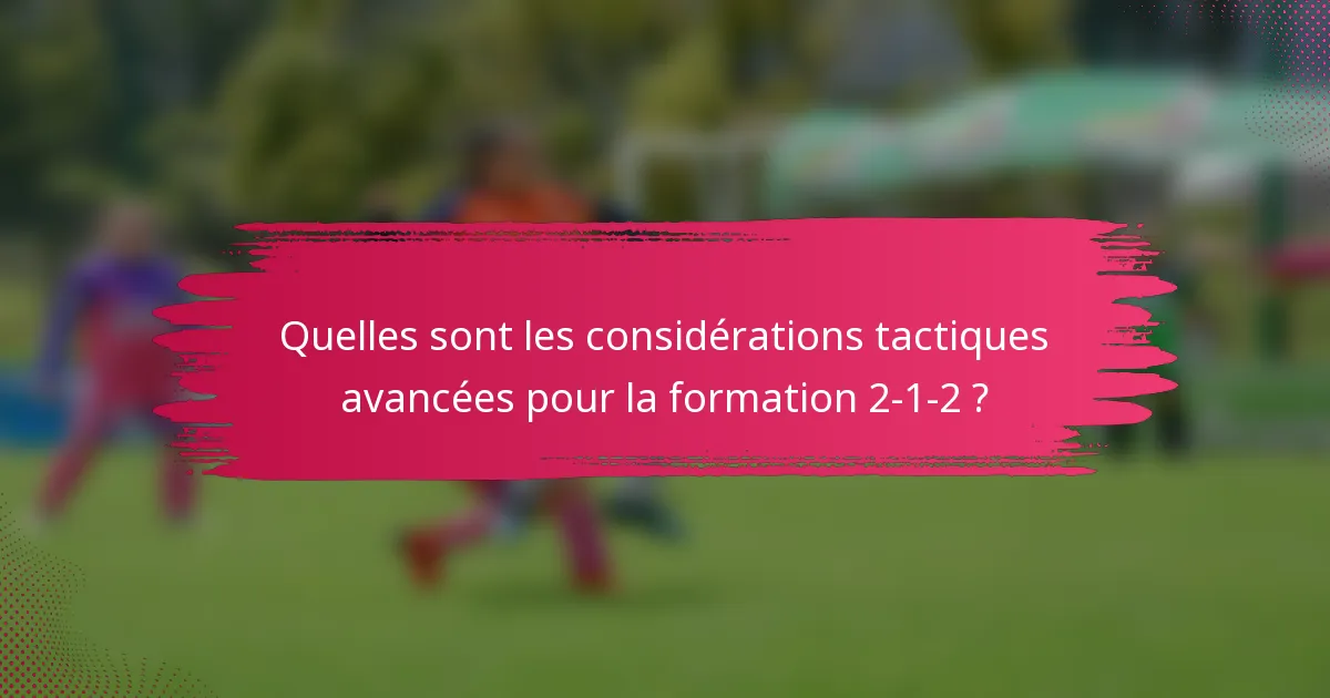 Quelles sont les considérations tactiques avancées pour la formation 2-1-2 ?