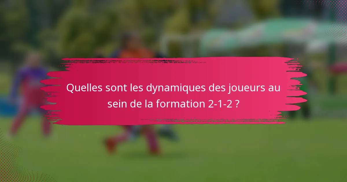 Quelles sont les dynamiques des joueurs au sein de la formation 2-1-2 ?