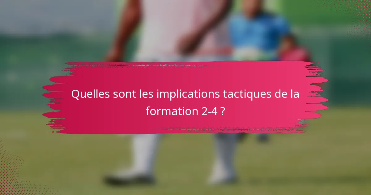 Quelles sont les implications tactiques de la formation 2-4 ?