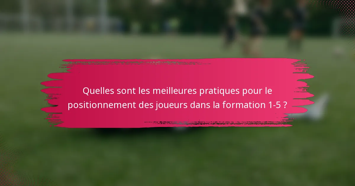 Quelles sont les meilleures pratiques pour le positionnement des joueurs dans la formation 1-5 ?