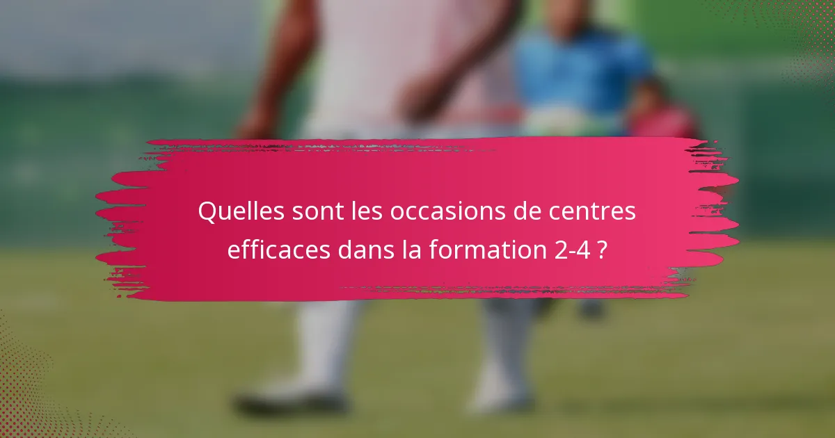 Quelles sont les occasions de centres efficaces dans la formation 2-4 ?