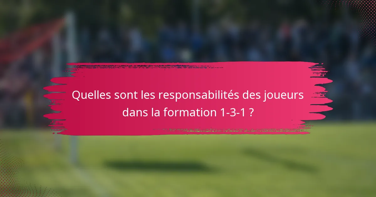 Quelles sont les responsabilités des joueurs dans la formation 1-3-1 ?