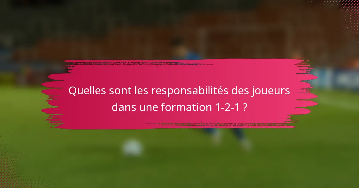 Quelles sont les responsabilités des joueurs dans une formation 1-2-1 ?