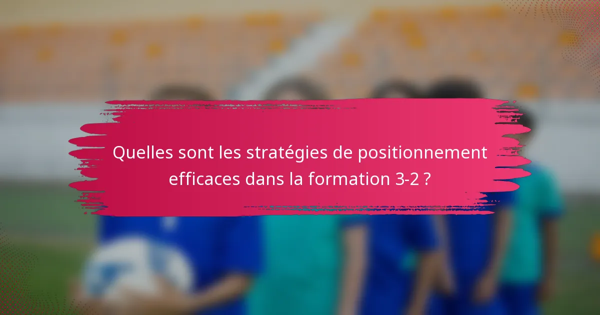 Quelles sont les stratégies de positionnement efficaces dans la formation 3-2 ?