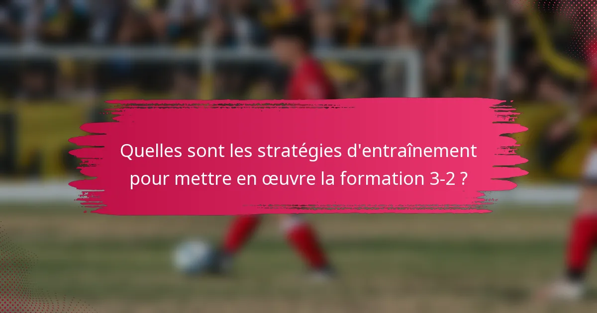Quelles sont les stratégies d'entraînement pour mettre en œuvre la formation 3-2 ?