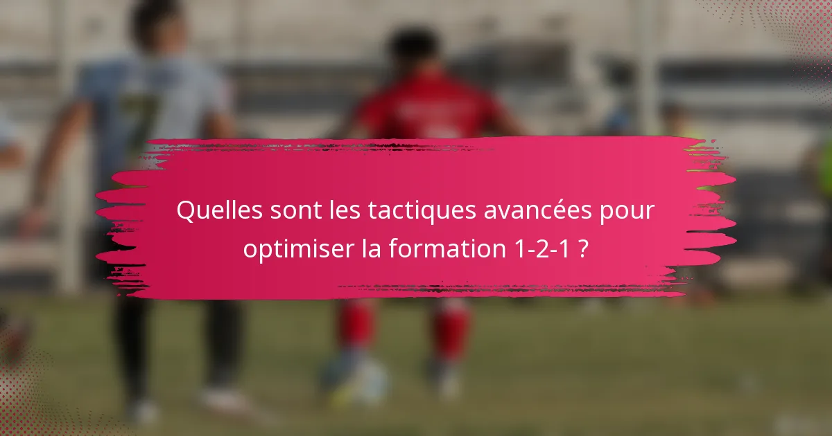 Quelles sont les tactiques avancées pour optimiser la formation 1-2-1 ?