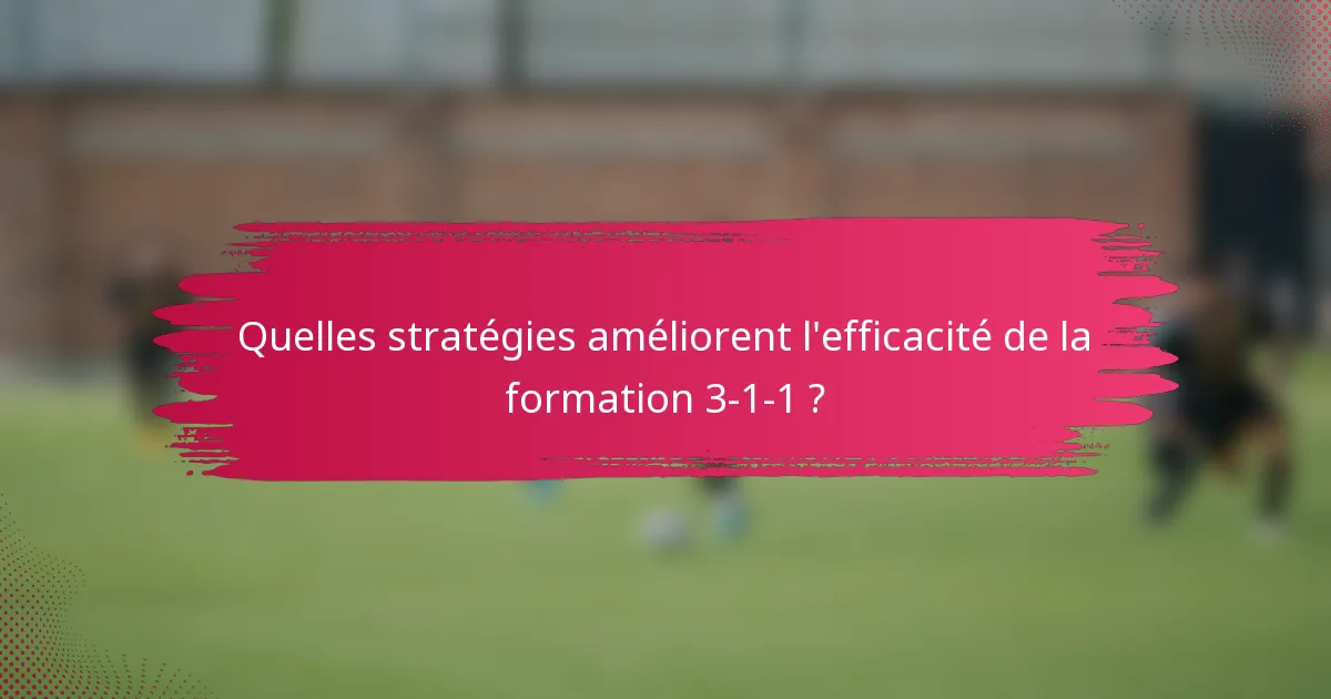 Quelles stratégies améliorent l'efficacité de la formation 3-1-1 ?