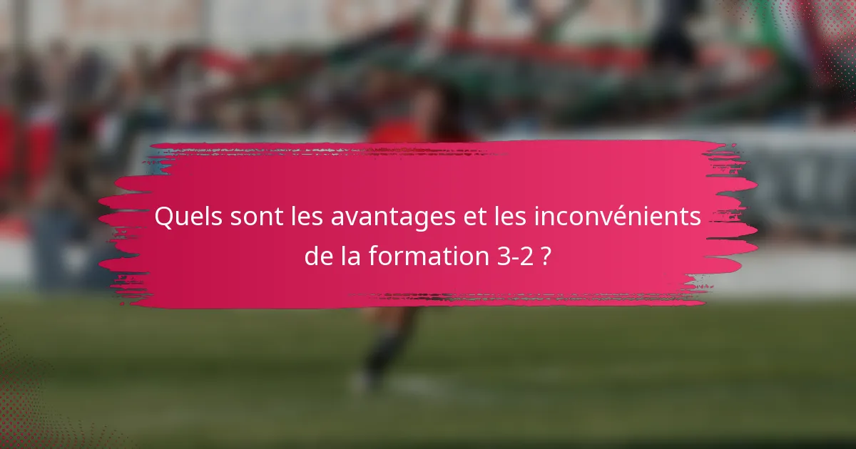 Quels sont les avantages et les inconvénients de la formation 3-2 ?