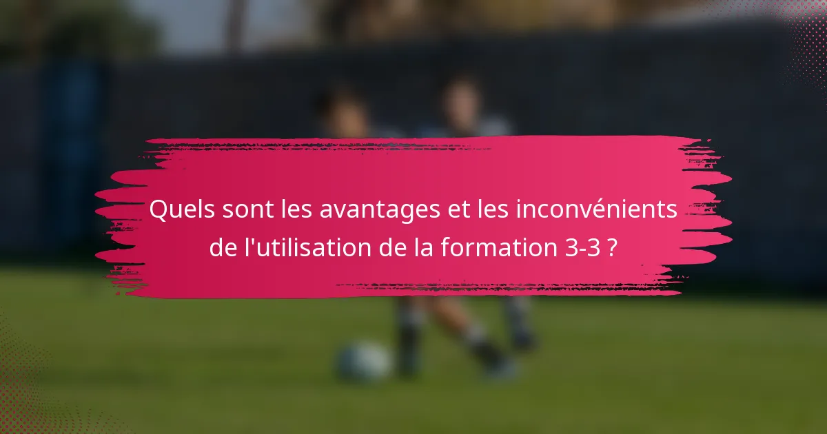 Quels sont les avantages et les inconvénients de l'utilisation de la formation 3-3 ?