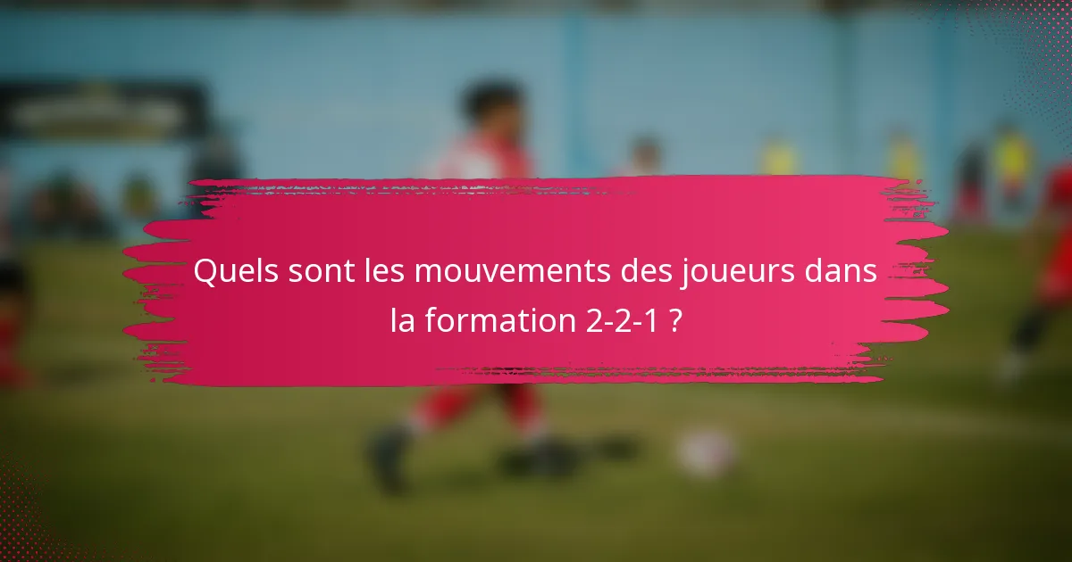 Quels sont les mouvements des joueurs dans la formation 2-2-1 ?