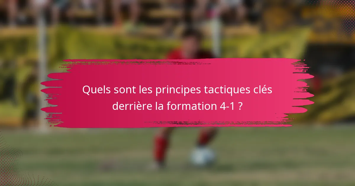 Quels sont les principes tactiques clés derrière la formation 4-1 ?
