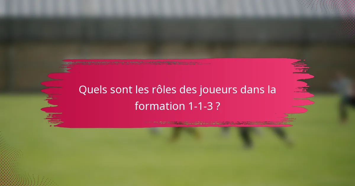 Quels sont les rôles des joueurs dans la formation 1-1-3 ?