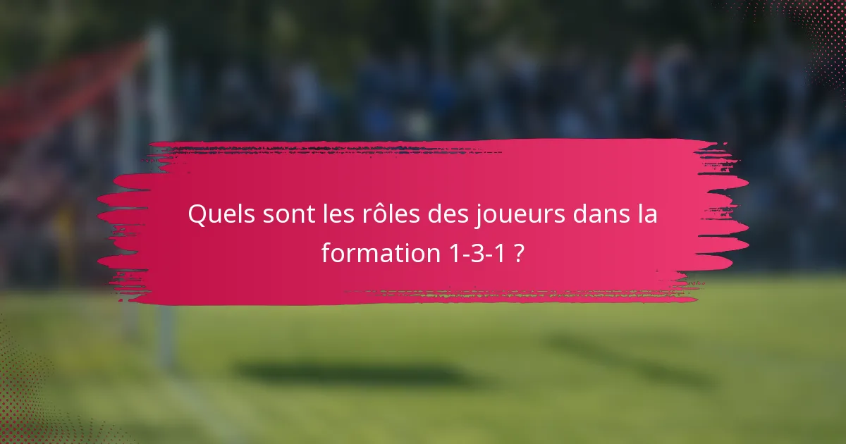 Quels sont les rôles des joueurs dans la formation 1-3-1 ?