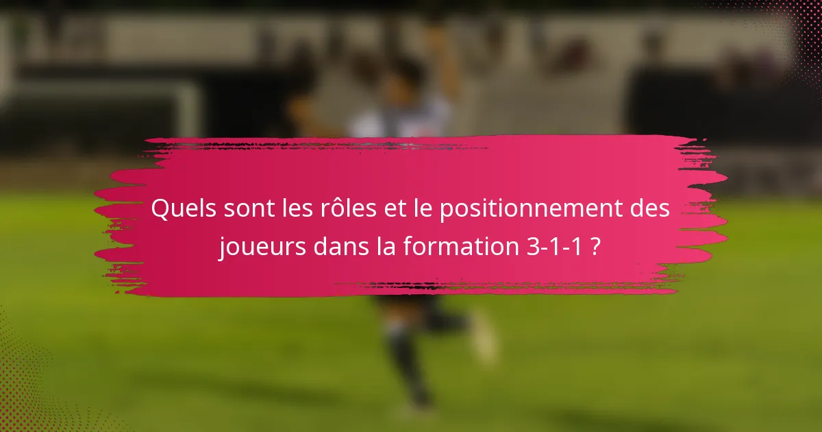 Quels sont les rôles et le positionnement des joueurs dans la formation 3-1-1 ?