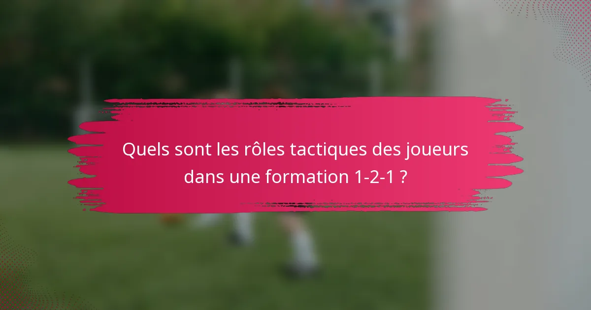 Quels sont les rôles tactiques des joueurs dans une formation 1-2-1 ?