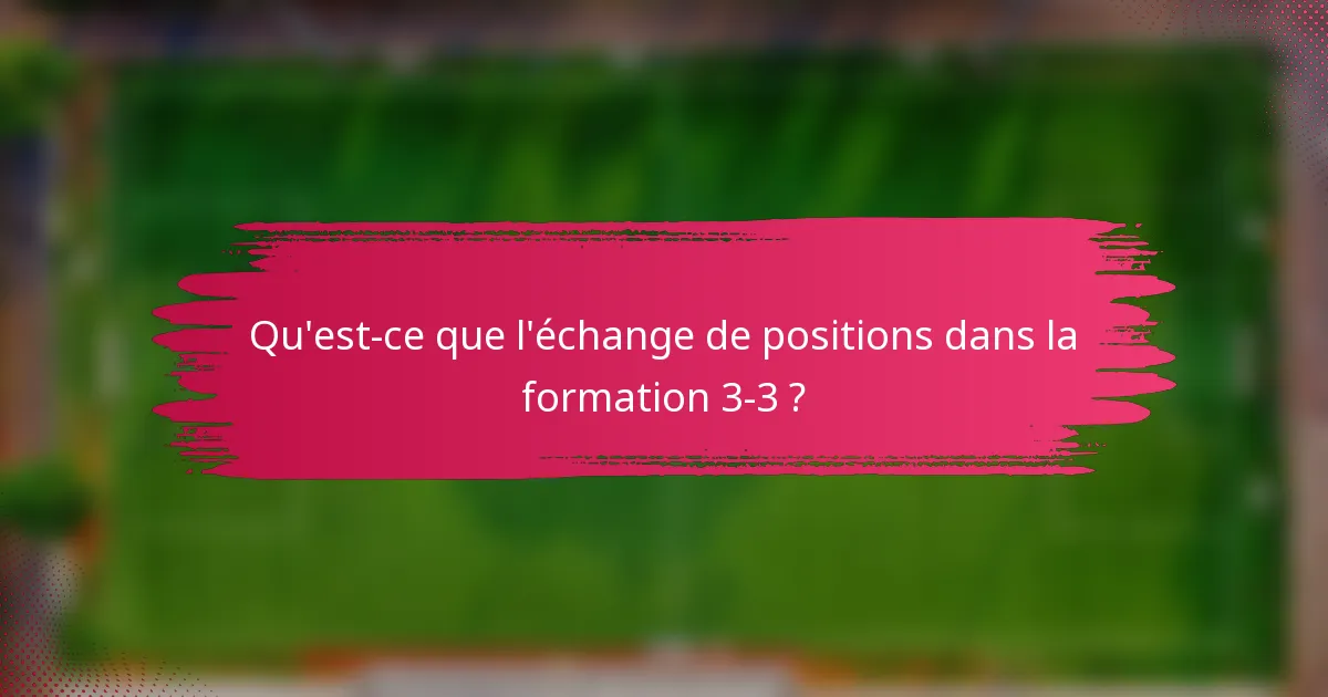 Qu'est-ce que l'échange de positions dans la formation 3-3 ?